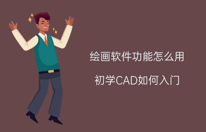 绘画软件功能怎么用 初学CAD如何入门？